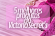 ¿Quieres importar Victoria's Secret? Consejos para los 5 productos más deseados